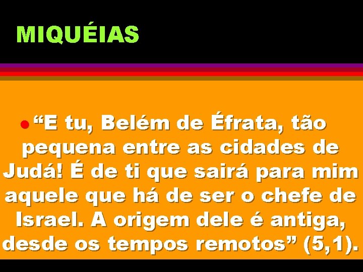 MIQUÉIAS l “E tu, Belém de Éfrata, tão pequena entre as cidades de Judá!