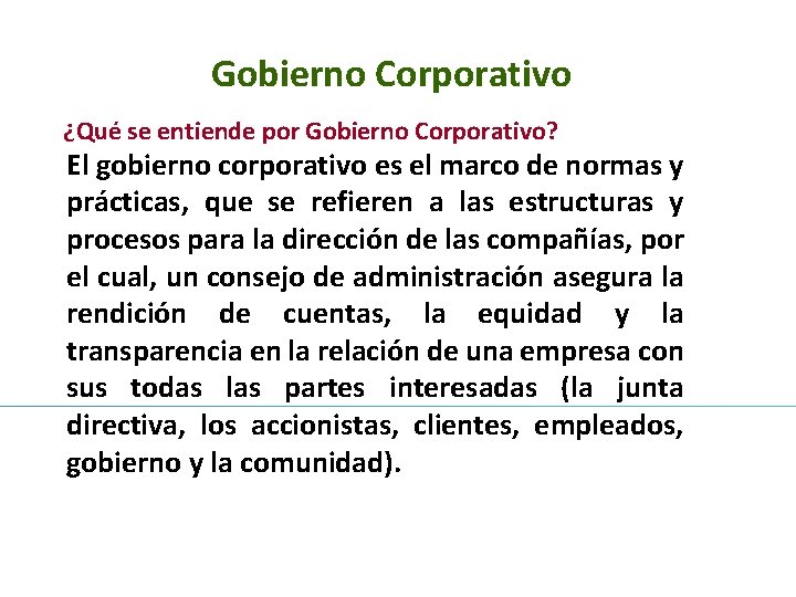 Gobierno Corporativo ¿Qué se entiende por Gobierno Corporativo? El gobierno corporativo es el marco