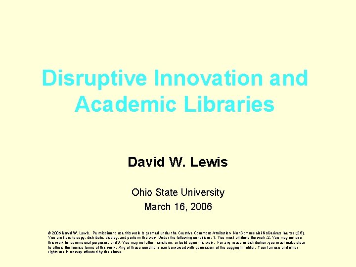 Disruptive Innovation and Academic Libraries David W. Lewis Ohio State University March 16, 2006