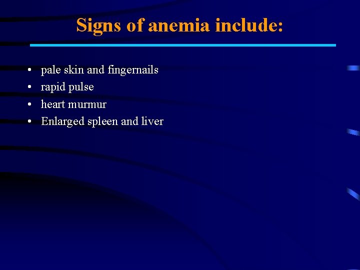 Signs of anemia include: • • pale skin and fingernails rapid pulse heart murmur