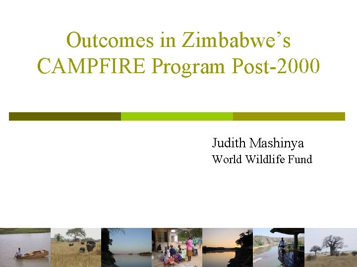 Outcomes in Zimbabwe’s CAMPFIRE Program Post-2000 Judith Mashinya World Wildlife Fund 