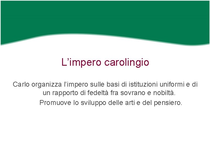 L’impero carolingio Carlo organizza l’impero sulle basi di istituzioni uniformi e di un rapporto