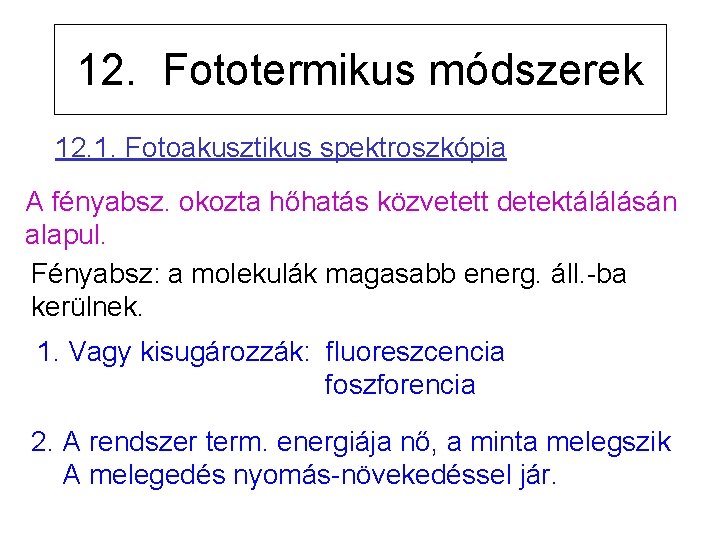 12. Fototermikus módszerek 12. 1. Fotoakusztikus spektroszkópia A fényabsz. okozta hőhatás közvetett detektálálásán alapul. 12. Fototermikus módszerek 12. 1. Fotoakusztikus spektroszkópia A fényabsz. okozta hőhatás közvetett detektálálásán alapul.