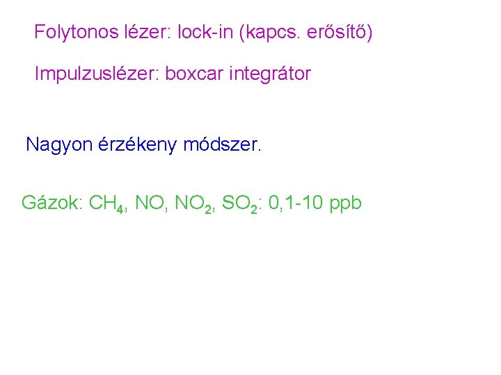 Folytonos lézer: lock-in (kapcs. erősítő) Impulzuslézer: boxcar integrátor Nagyon érzékeny módszer. Gázok: CH 4, Folytonos lézer: lock-in (kapcs. erősítő) Impulzuslézer: boxcar integrátor Nagyon érzékeny módszer. Gázok: CH 4,