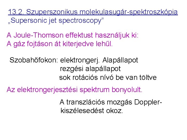 13. 2. Szuperszonikus molekulasugár-spektroszkópia „Supersonic jet spectroscopy” A Joule-Thomson effektust használjuk ki: A gáz