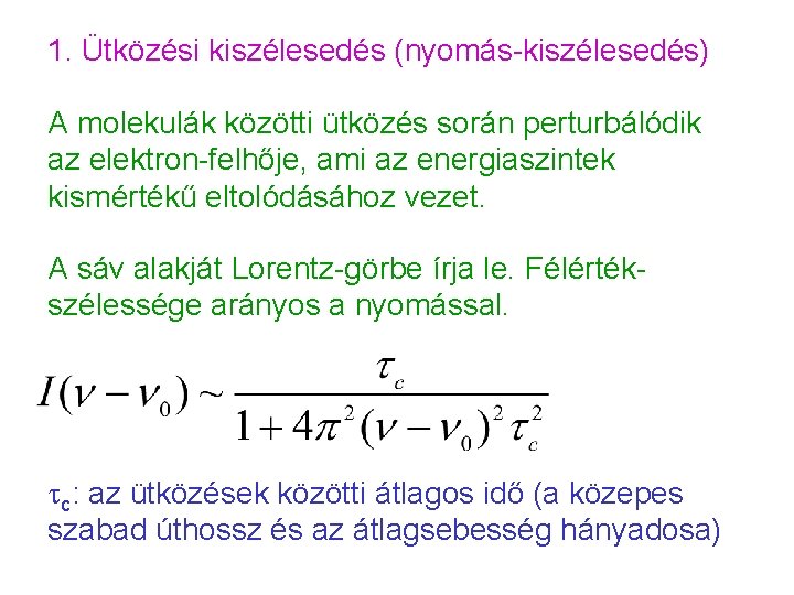 1. Ütközési kiszélesedés (nyomás-kiszélesedés) A molekulák közötti ütközés során perturbálódik az elektron-felhője, ami az