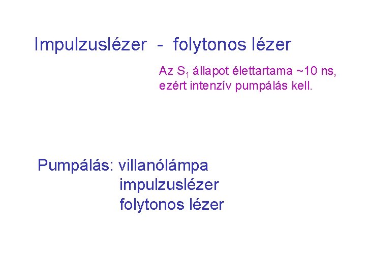 Impulzuslézer - folytonos lézer Az S 1 állapot élettartama ~10 ns, ezért intenzív pumpálás