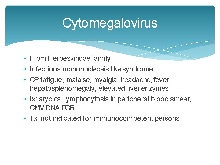 Cytomegalovirus From Herpesviridae family Infectious mononucleosis like syndrome CF: fatigue, malaise, myalgia, headache, fever, Cytomegalovirus From Herpesviridae family Infectious mononucleosis like syndrome CF: fatigue, malaise, myalgia, headache, fever,