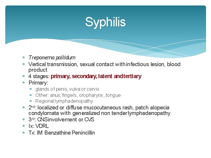 Syphilis Treponema pallidum Vertical transmission, sexual contact with infectious lesion, blood product 4 stages: Syphilis Treponema pallidum Vertical transmission, sexual contact with infectious lesion, blood product 4 stages:
