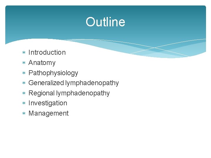 Outline Introduction Anatomy Pathophysiology Generalized lymphadenopathy Regional lymphadenopathy Investigation Management Outline Introduction Anatomy Pathophysiology Generalized lymphadenopathy Regional lymphadenopathy Investigation Management