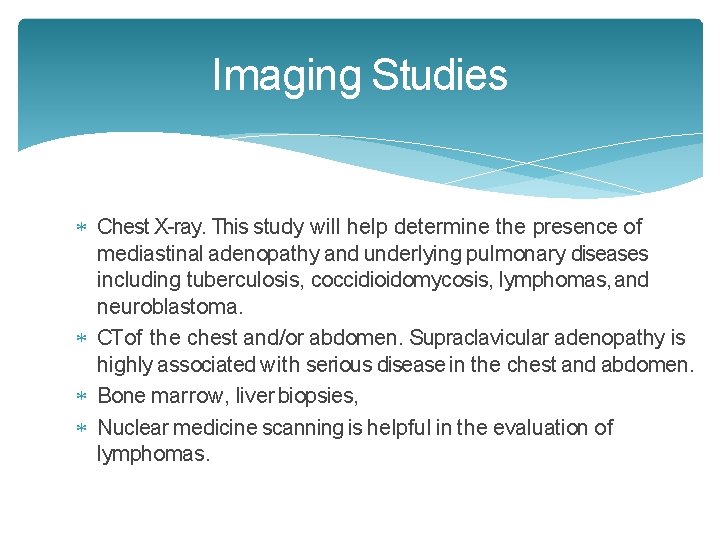 Imaging Studies Chest X-ray. This study will help determine the presence of mediastinal adenopathy Imaging Studies Chest X-ray. This study will help determine the presence of mediastinal adenopathy