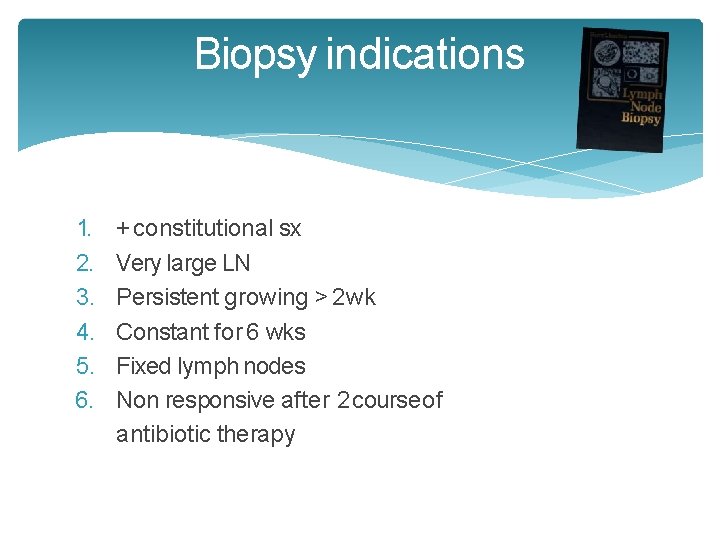 Biopsy indications 1. 2. 3. 4. 5. 6. + constitutional sx Very large LN Biopsy indications 1. 2. 3. 4. 5. 6. + constitutional sx Very large LN