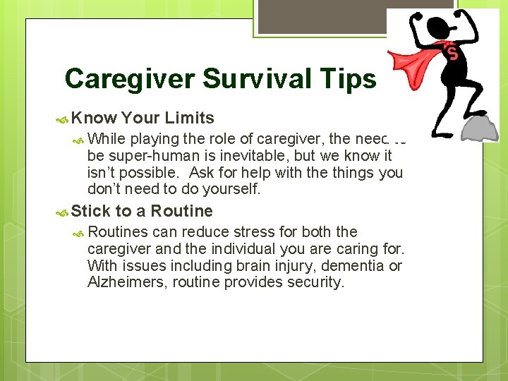 Caregiver Survival Tips Know Your Limits While playing the role of caregiver, the need