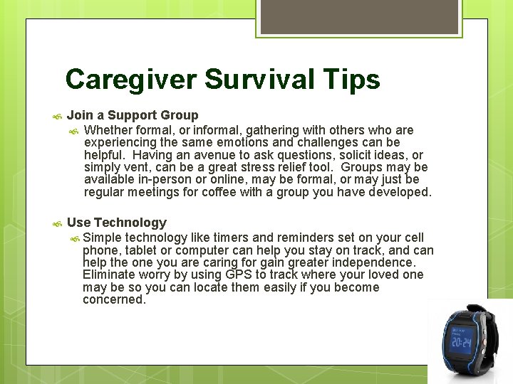 Caregiver Survival Tips Join a Support Group Whether formal, or informal, gathering with others