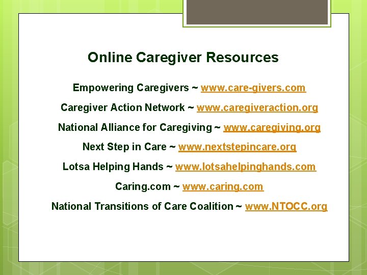 Online Caregiver Resources Empowering Caregivers ~ www. care-givers. com Caregiver Action Network ~ www.