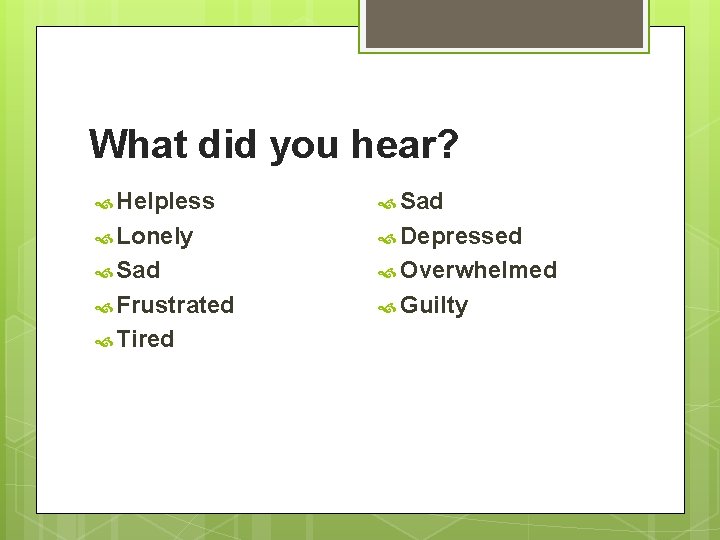 What did you hear? Helpless Sad Lonely Depressed Sad Overwhelmed Frustrated Guilty Tired 