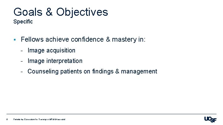 Goals & Objectives Specific § Fellows achieve confidence & mastery in: - Image acquisition