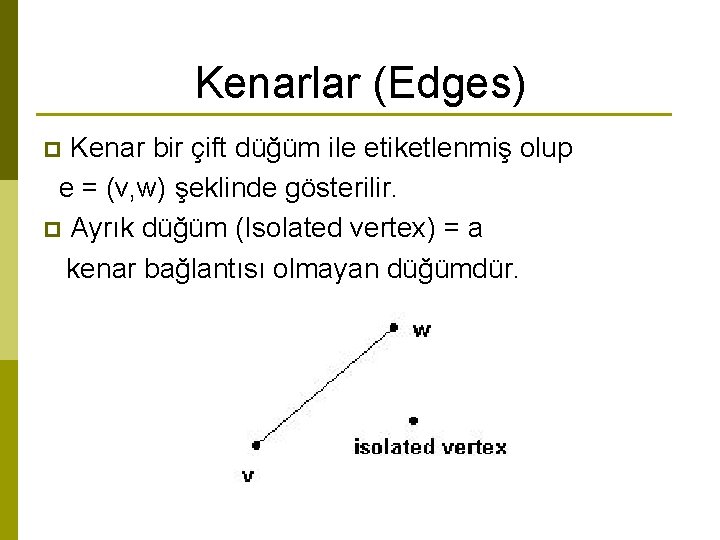 Kenarlar (Edges) Kenar bir çift düğüm ile etiketlenmiş olup e = (v, w) şeklinde