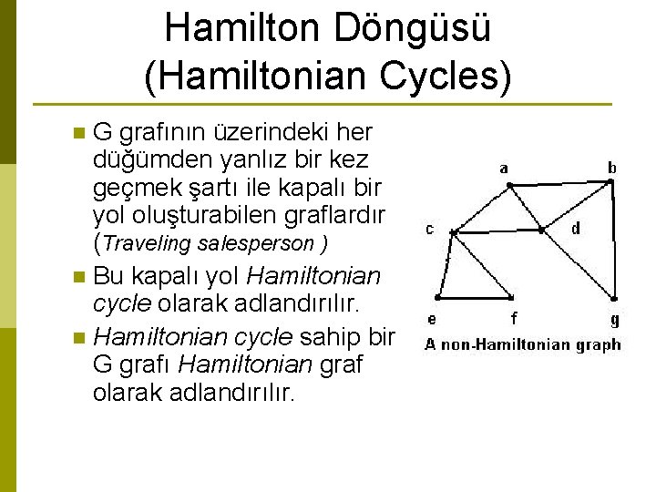 Hamilton Döngüsü (Hamiltonian Cycles) G grafının üzerindeki her düğümden yanlız bir kez geçmek şartı