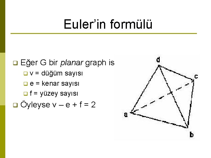 Euler’in formülü q Eğer G bir planar graph ise v = düğüm sayısı q