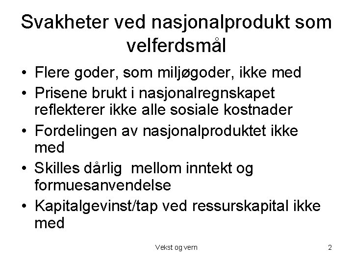 Svakheter ved nasjonalprodukt som velferdsmål • Flere goder, som miljøgoder, ikke med • Prisene Svakheter ved nasjonalprodukt som velferdsmål • Flere goder, som miljøgoder, ikke med • Prisene