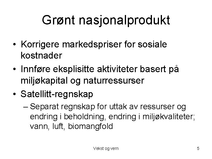 Grønt nasjonalprodukt • Korrigere markedspriser for sosiale kostnader • Innføre eksplisitte aktiviteter basert på