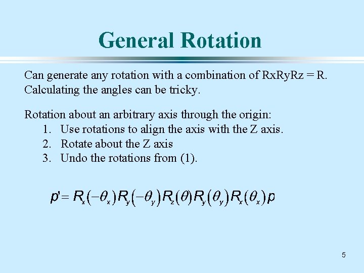 General Rotation Can generate any rotation with a combination of Rx. Ry. Rz =