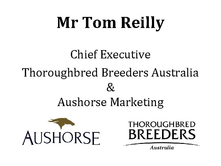 Mr Tom Reilly Chief Executive Thoroughbred Breeders Australia & Aushorse Marketing 