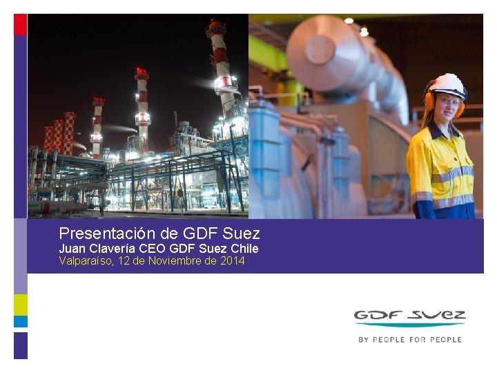 Presentación de GDF Suez Juan Clavería CEO GDF Suez Chile Valparaíso, 12 de Noviembre