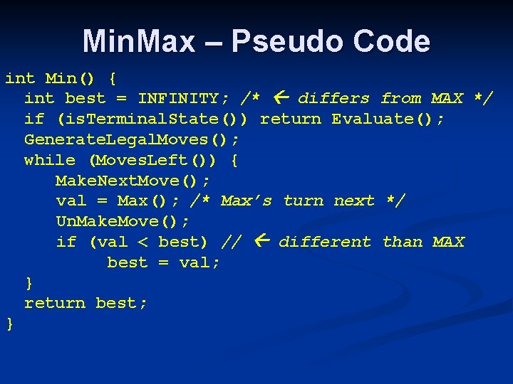 Min. Max – Pseudo Code int Min() { int best = INFINITY; /* differs