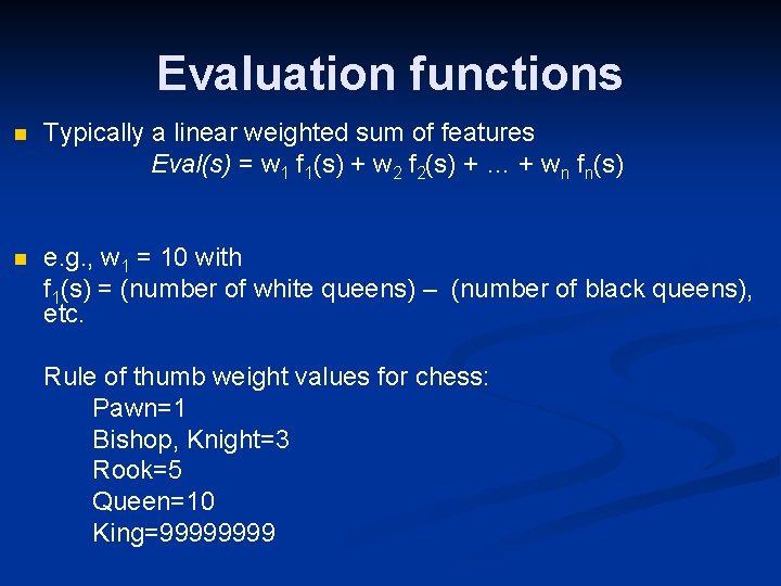 Evaluation functions n Typically a linear weighted sum of features Eval(s) = w 1