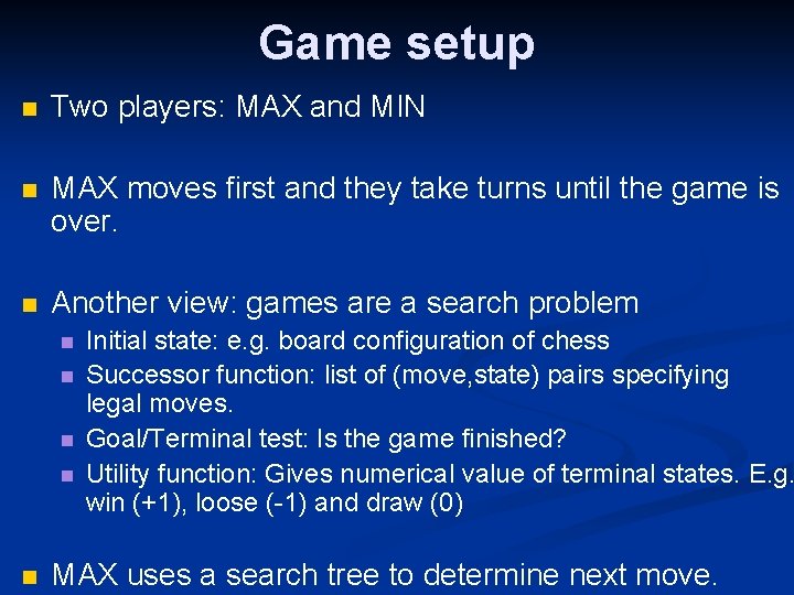 Game setup n Two players: MAX and MIN n MAX moves first and they