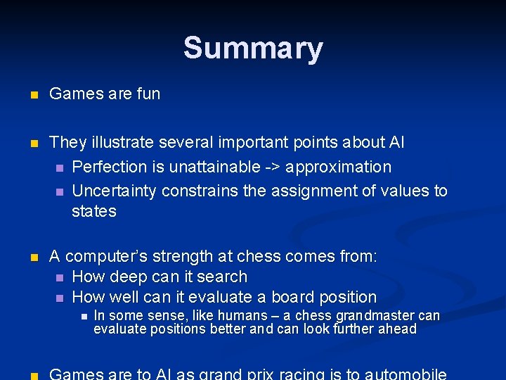 Summary n Games are fun n They illustrate several important points about AI n