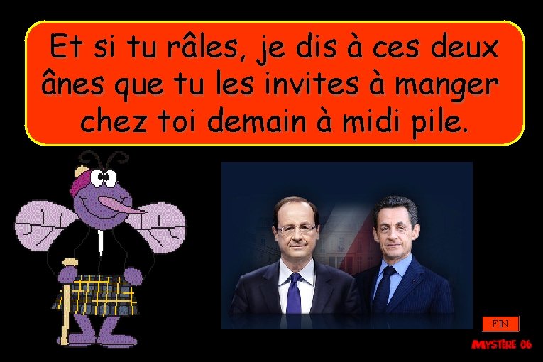 Et si tu râles, je dis à ces deux ânes que tu les invites