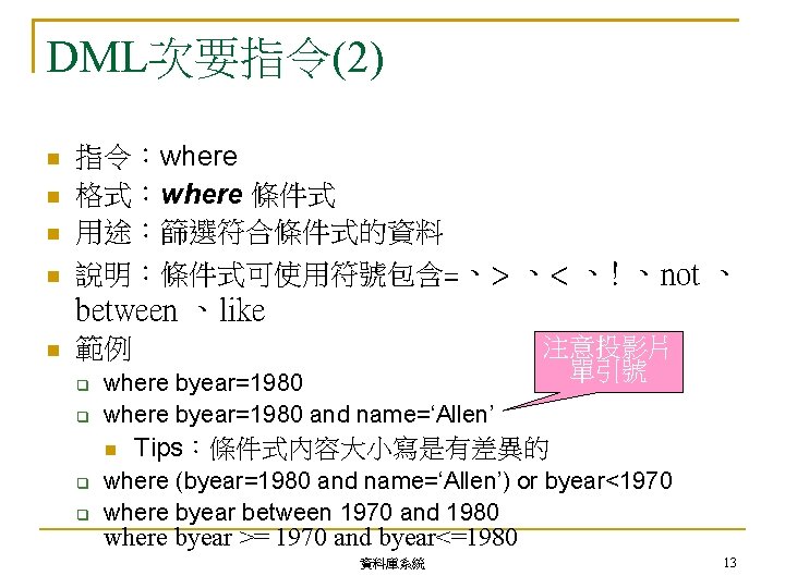 DML次要指令(2) 指令：where 格式：where 條件式 用途：篩選符合條件式的資料 說明：條件式可使用符號包含=、> 、< 、! 、not 、 between 、like 範例 where