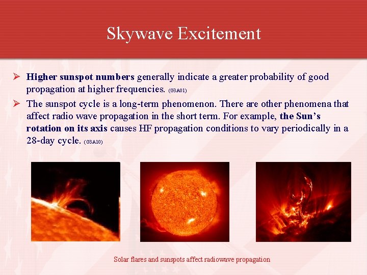 Skywave Excitement Ø Higher sunspot numbers generally indicate a greater probability of good propagation