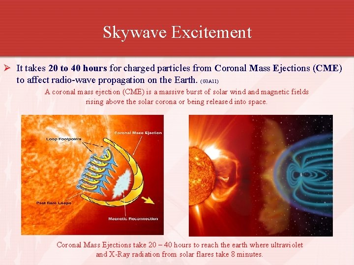 Skywave Excitement Ø It takes 20 to 40 hours for charged particles from Coronal