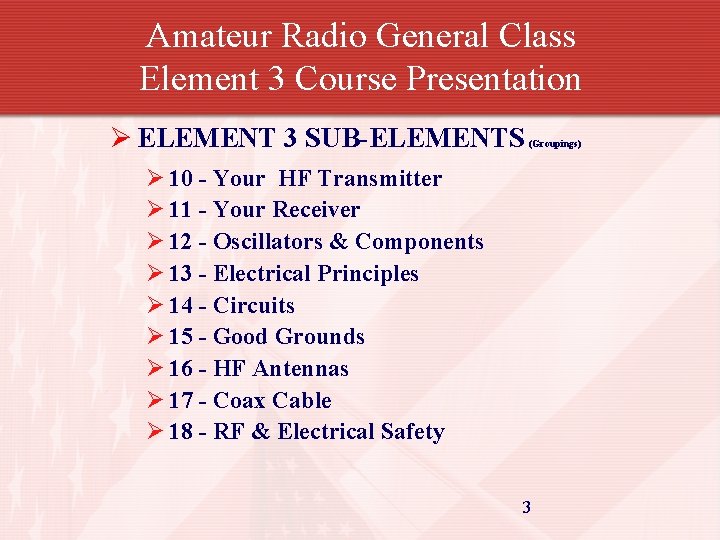 Amateur Radio General Class Element 3 Course Presentation Ø ELEMENT 3 SUB-ELEMENTS (Groupings) Ø