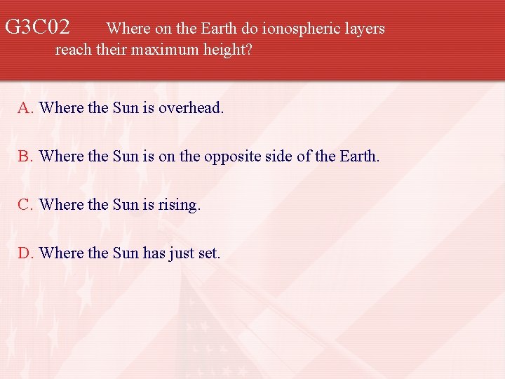 G 3 C 02 Where on the Earth do ionospheric layers reach their maximum