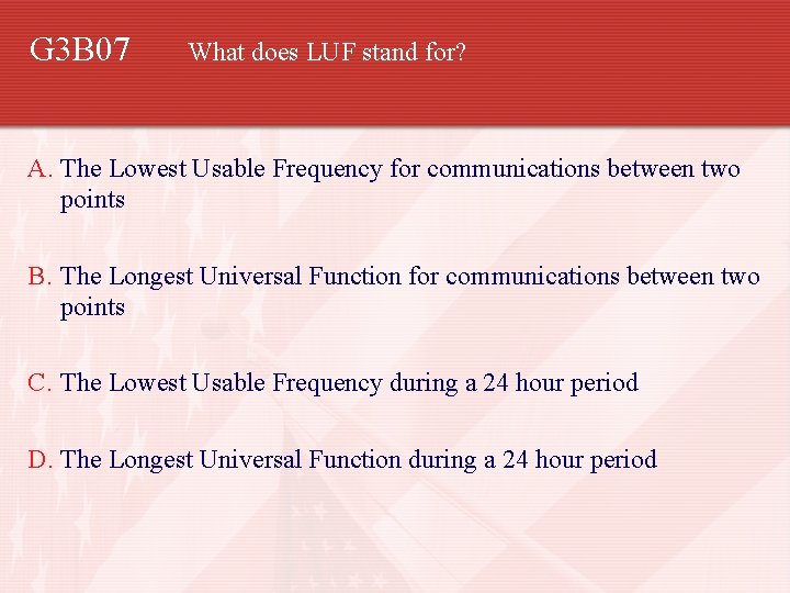 G 3 B 07 What does LUF stand for? A. The Lowest Usable Frequency