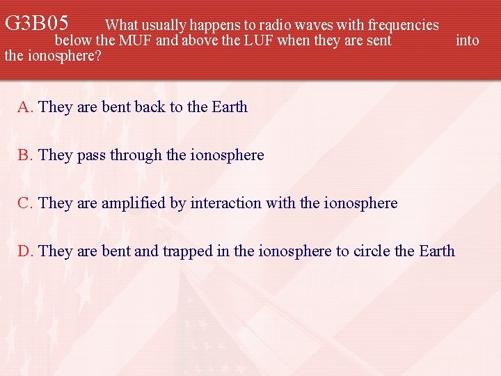 G 3 B 05 What usually happens to radio waves with frequencies below the