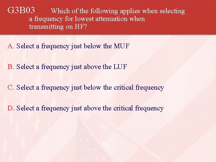 G 3 B 03 Which of the following applies when selecting a frequency for