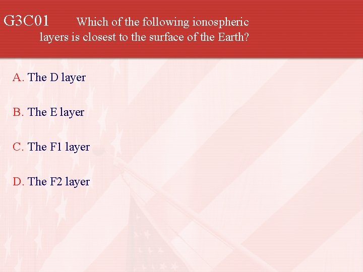 G 3 C 01 Which of the following ionospheric layers is closest to the