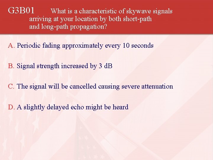 G 3 B 01 What is a characteristic of skywave signals arriving at your