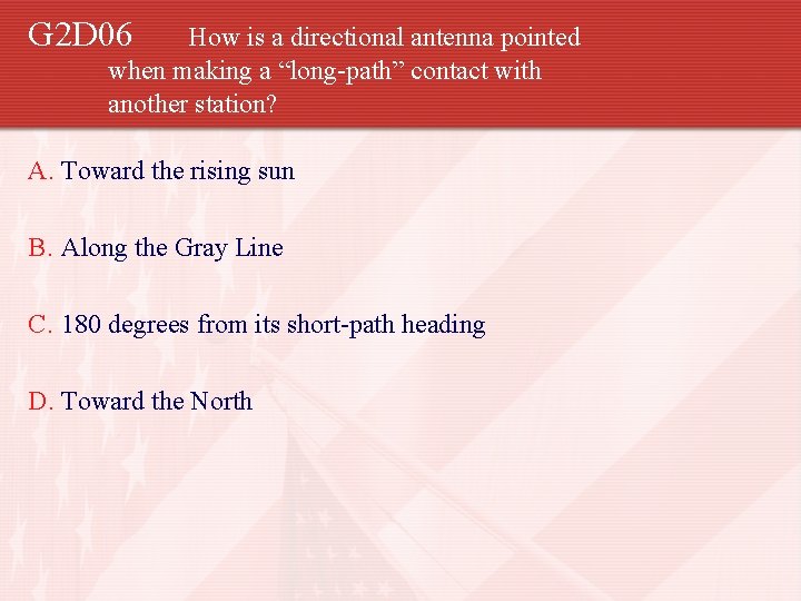 G 2 D 06 How is a directional antenna pointed when making a “long-path”