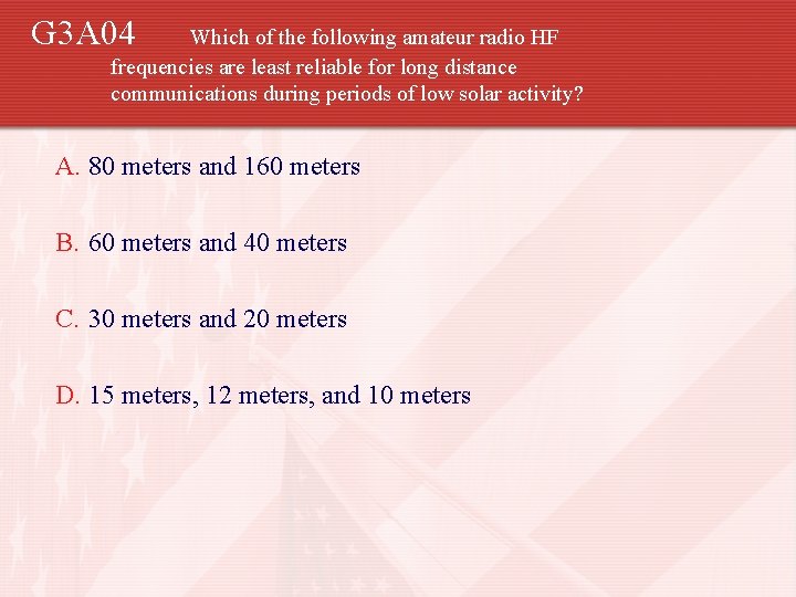 G 3 A 04 Which of the following amateur radio HF frequencies are least