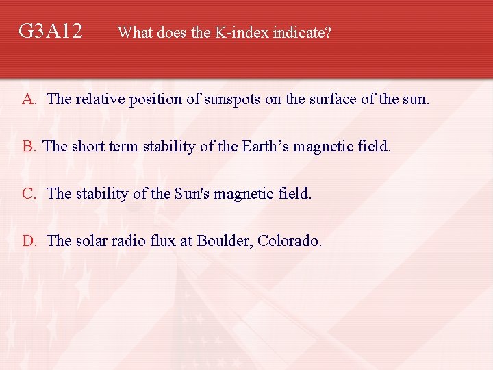 G 3 A 12 What does the K-index indicate? A. The relative position of