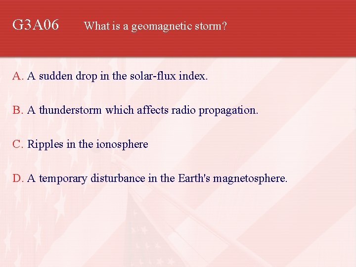G 3 A 06 What is a geomagnetic storm? A. A sudden drop in