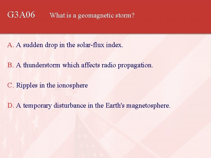 G 3 A 06 What is a geomagnetic storm? A. A sudden drop in