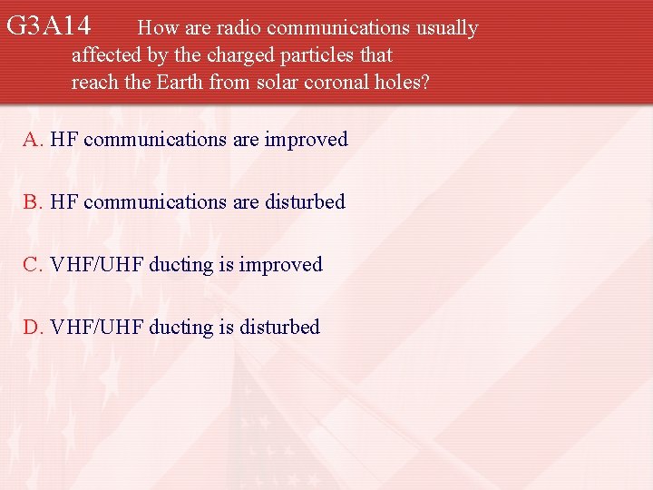 G 3 A 14 How are radio communications usually affected by the charged particles